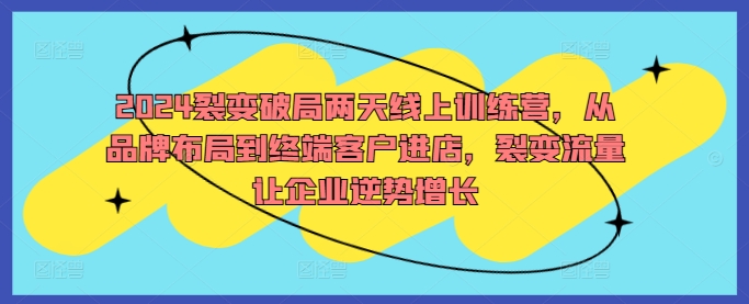 2024裂变破局两天线上训练营，从品牌布局到终端客户进店，裂变流量让企业逆势增长-U·Muse