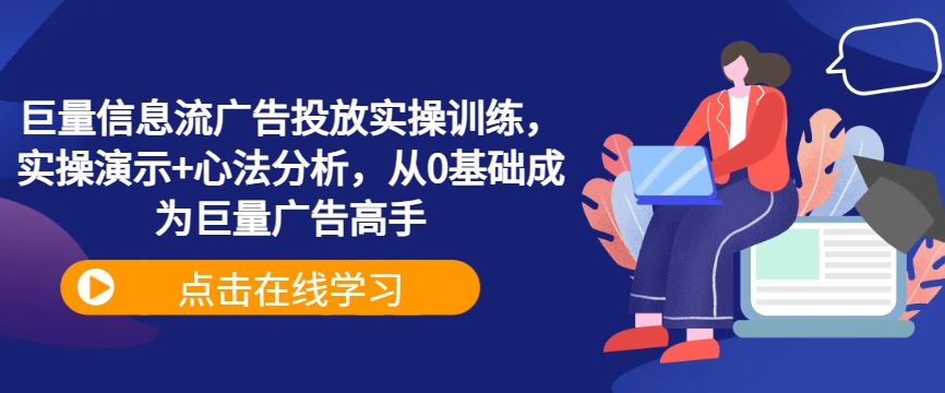 巨量信息流广告投放实操训练，实操演示+心法分析，从0基础成为巨量广告高手-U·Muse