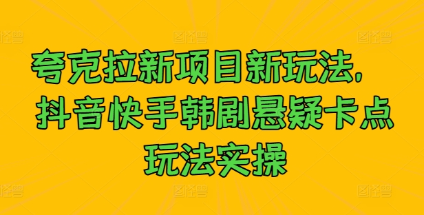 夸克拉新项目新玩法， 抖音快手韩剧悬疑卡点玩法实操-U·Muse