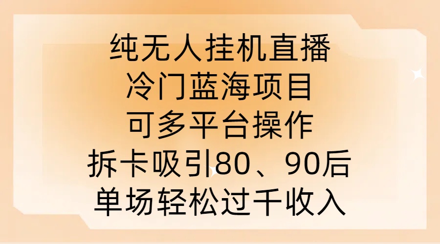 纯无人挂JI直播，冷门蓝海项目，可多平台操作，拆卡吸引80、90后，单场轻松过千收入【揭秘】-U·Muse