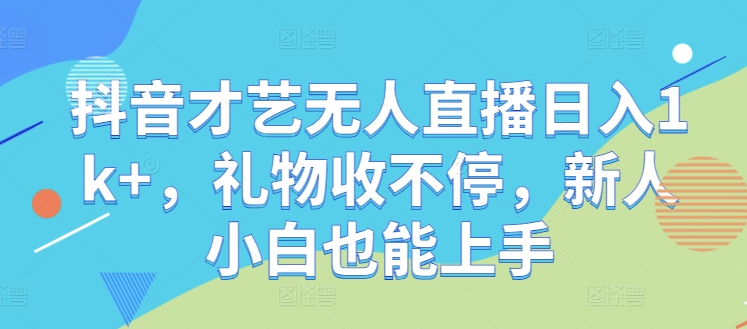 抖音才艺无人直播日入1k+，礼物收不停，新人小白也能上手【揭秘】-U·Muse