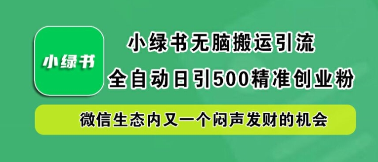 小绿书无脑搬运引流，全自动日引500精准创业粉，微信生态内又一个闷声发财的机会【揭秘】-U·Muse