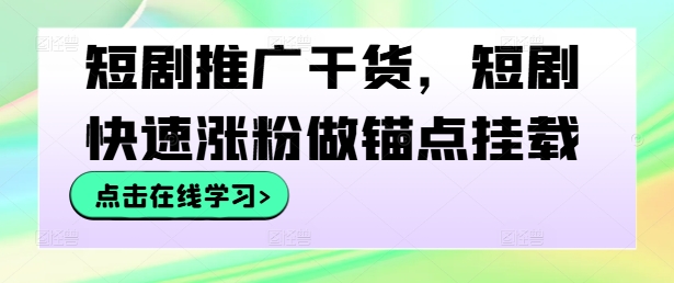 短剧推广干货，短剧快速涨粉做锚点挂载-U·Muse