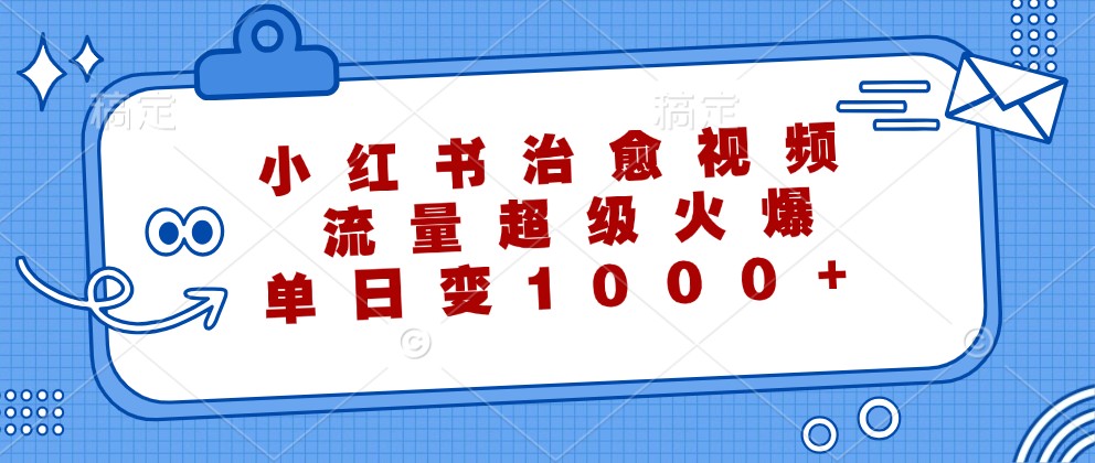 小红书治愈视频，流量超级火爆，单日变现1000+-U·Muse