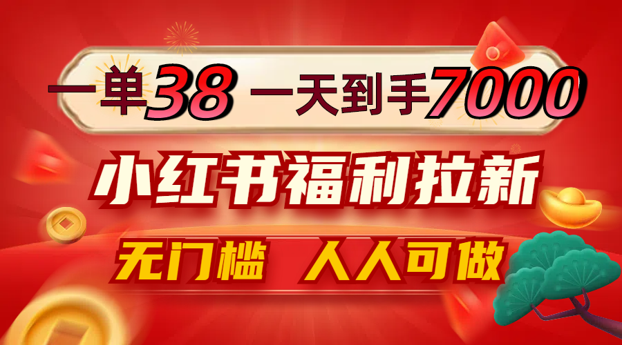 一单38，一天到手7000+，小红书福利拉新，0门槛人人可做-U·Muse