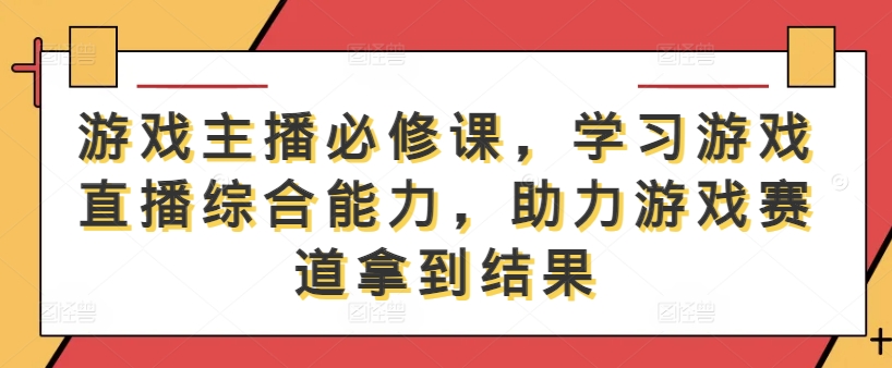 游戏主播必修课，学习游戏直播综合能力，助力游戏赛道拿到结果-U·Muse