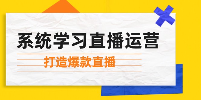 （12802期）系统学习直播运营：掌握起号方法、主播能力、小店随心推，打造爆款直播-U·Muse