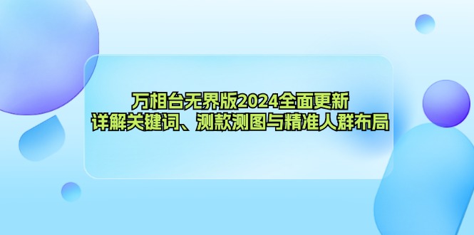 （12823期）万相台无界版2024全面更新，详解关键词、测款测图与精准人群布局-U·Muse